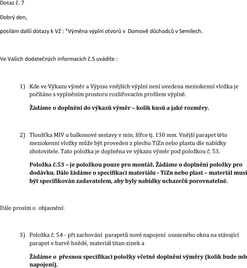 Žádáme o doplnění do výkazů výměr kolik kusů a jaké rozměry. 2) Tloušťka MIV u balkonové sestavy v min. šířce tj. 130 mm.