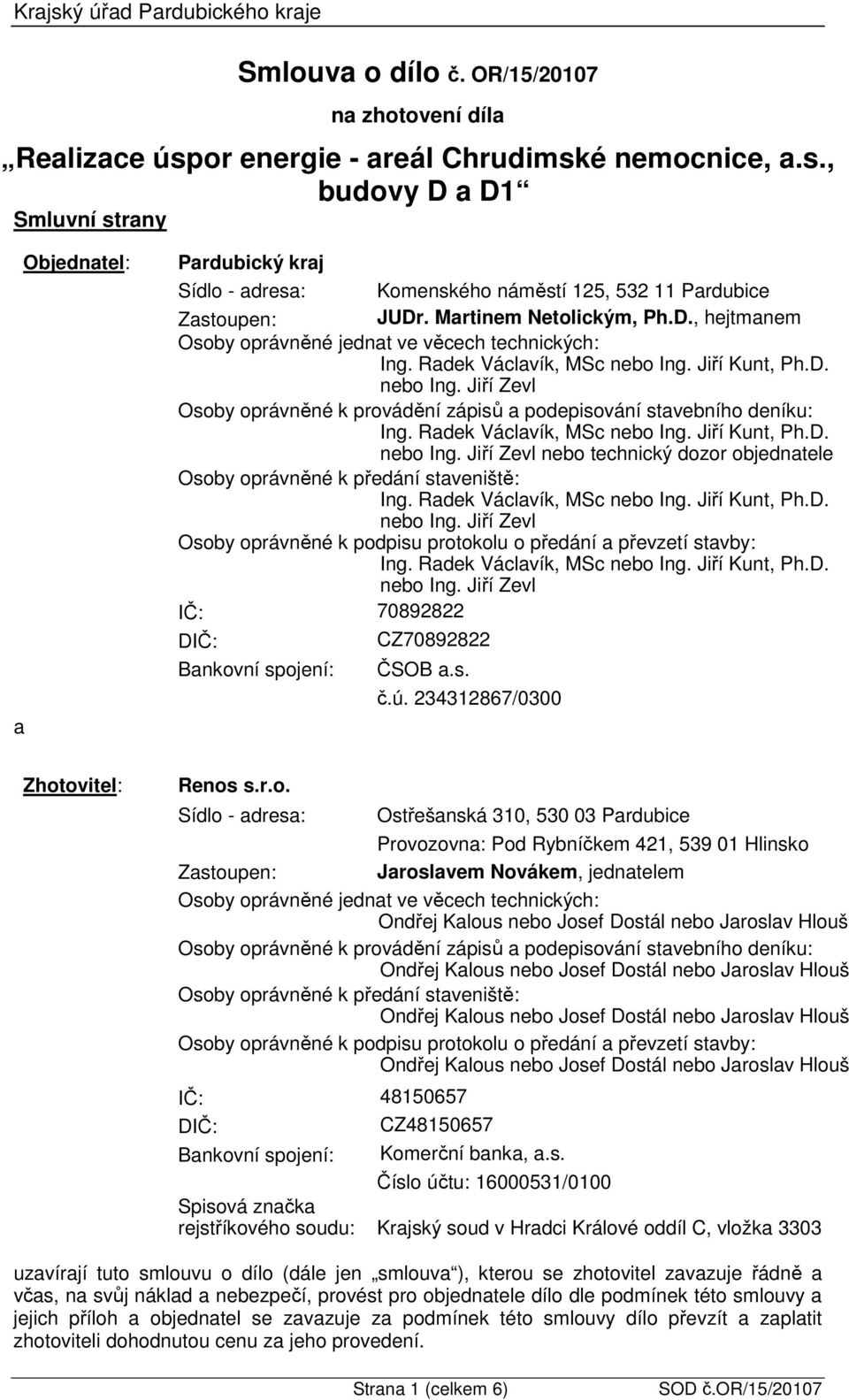 Jiří Kunt, Ph.D. nebo Ing. Jiří Zevl Osoby oprávněné k provádění zápisů a podepisování stavebního deníku: Ing. Radek Václavík, MSc nebo Ing. Jiří Kunt, Ph.D. nebo Ing. Jiří Zevl nebo technický dozor objednatele Osoby oprávněné k předání staveniště: Ing.