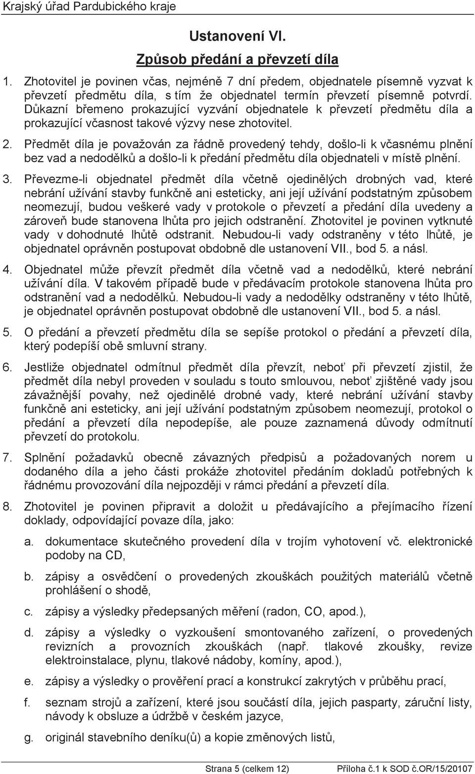 V - je objednatel ustanovení VII., bod 5. a násl. 5. kte 6. v souladu s touto smlouvou, dy, které nebrání užívání stavby protokol o 7.