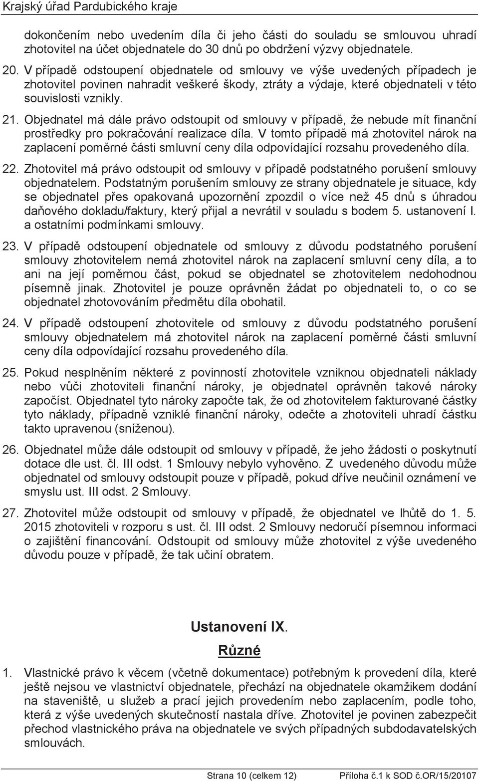 a ostatními podmínkami smlouvy. 23. smlouvy zhotovitelem nemá zhotovitel nárok na zaplacení smluvní ceny díla, a to pokud se objednatel se zhotovitelem nedohodnou 24.