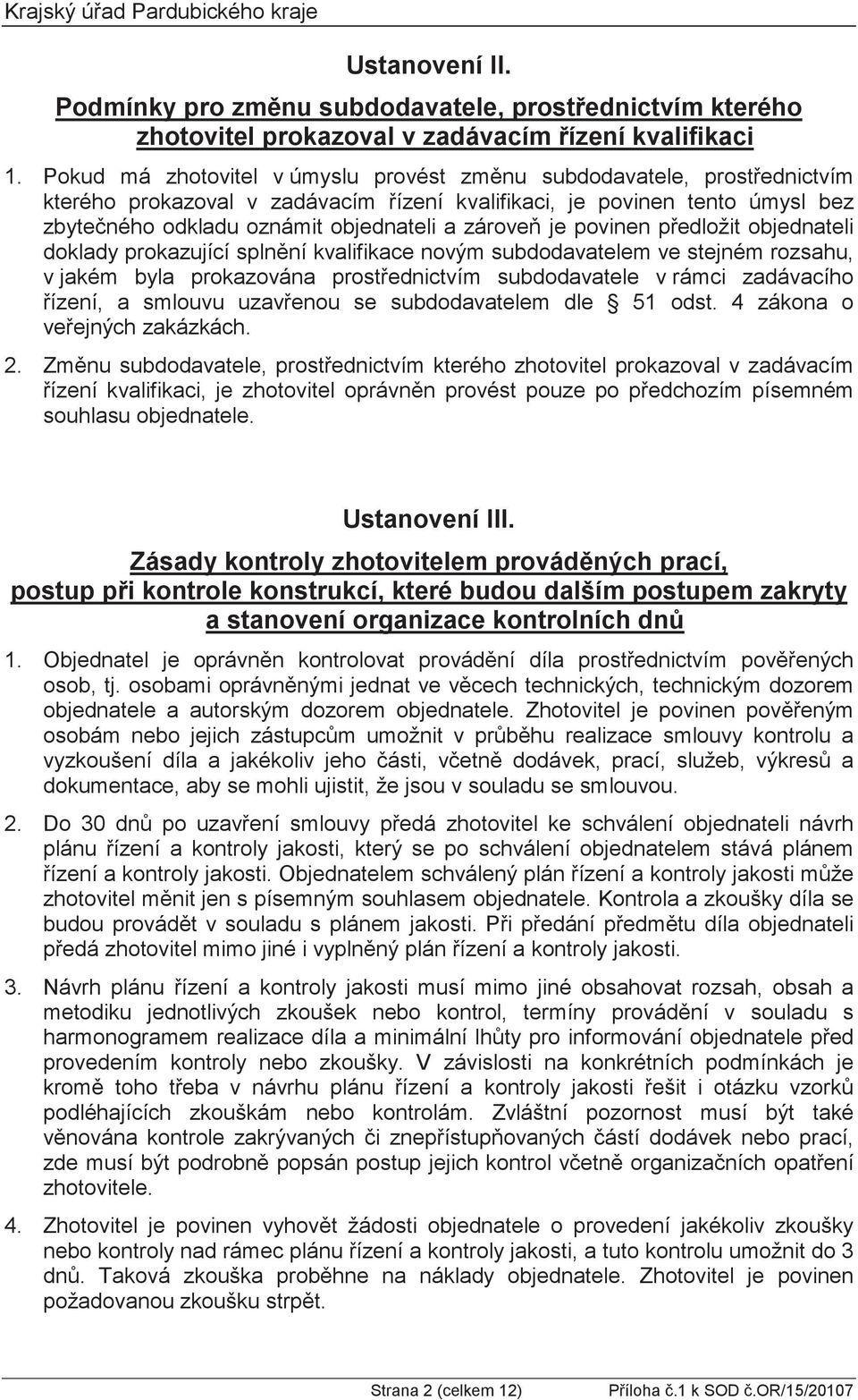 Zhotovitel je povinen po dokumentace, aby se mohli ujistit, že jsou v souladu se smlouvou. 2. ednateli návrh plánem akosti. Objednatelem schválený p hlasem objednatele.