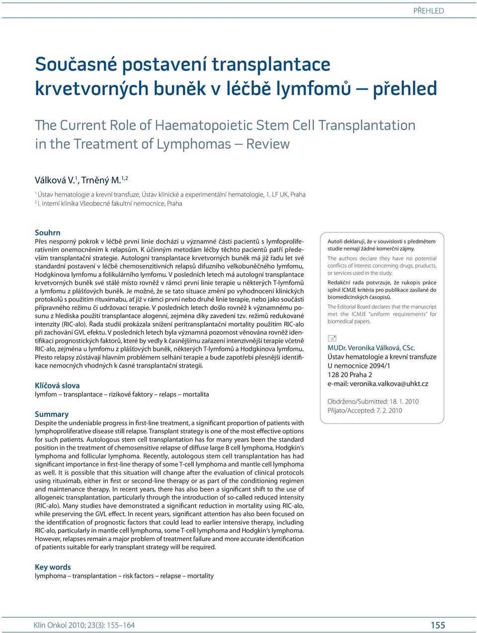 interní klinika Všeobecné fakultní nemocnice, Praha Souhrn Přes nesporný pokrok v léčbě první linie dochází u významné části pacientů s lymfoproliferativním onemocněním k relapsům.