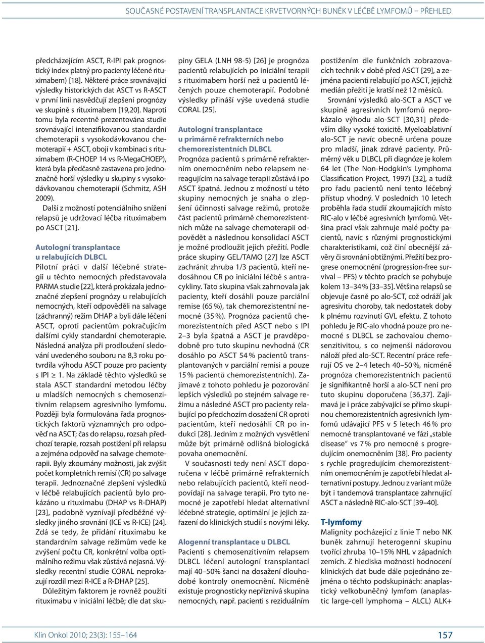 Naproti tomu byla recentně prezentována studie srovnávající inten zifikovanou standardní chemoterapii s vysokodávkovanou chemoterapií + ASCT, obojí v kombinaci s rituximabem (R- CHOEP 14 vs R-