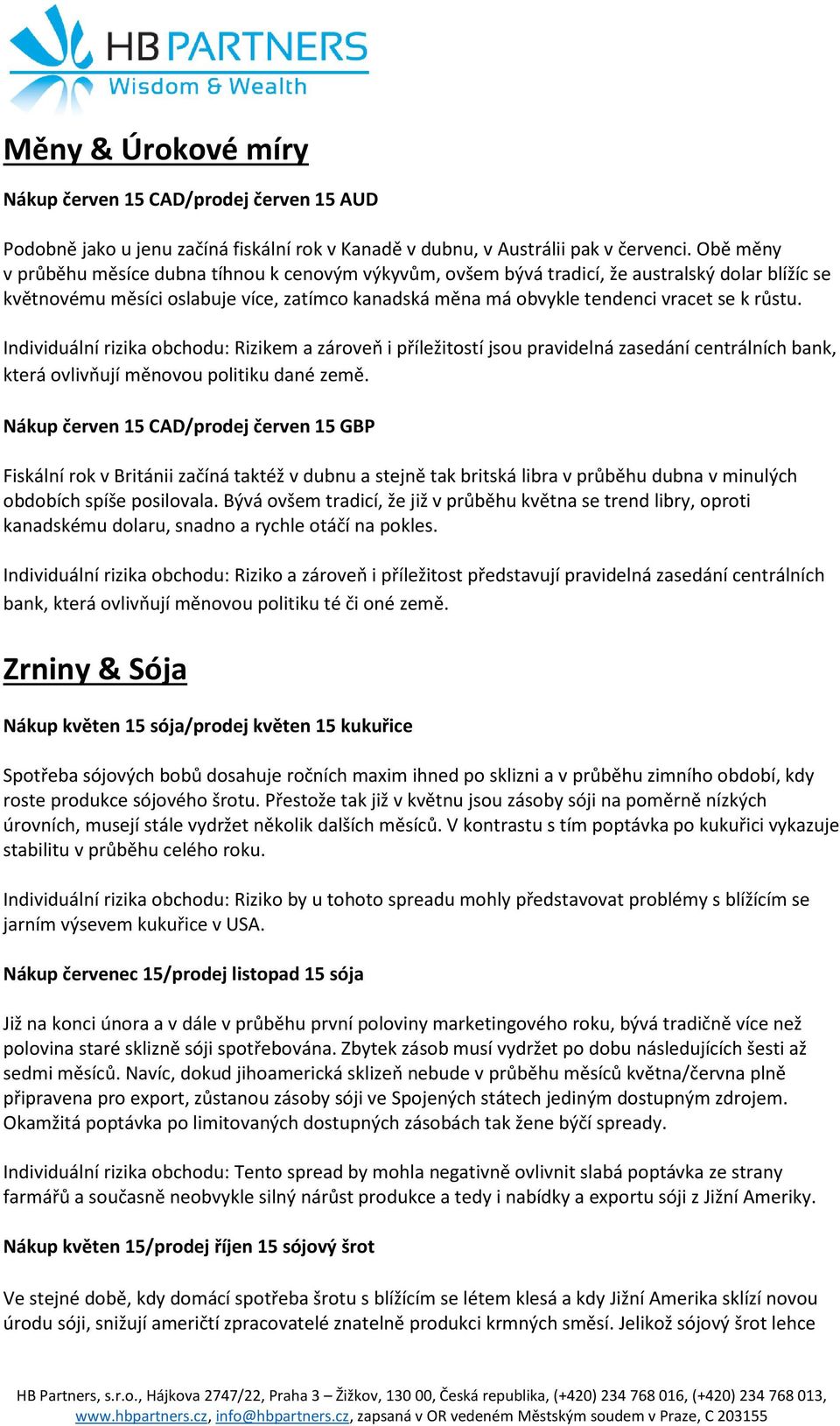 růstu. Individuální rizika obchodu: Rizikem a zároveň i příležitostí jsou pravidelná zasedání centrálních bank, která ovlivňují měnovou politiku dané země.