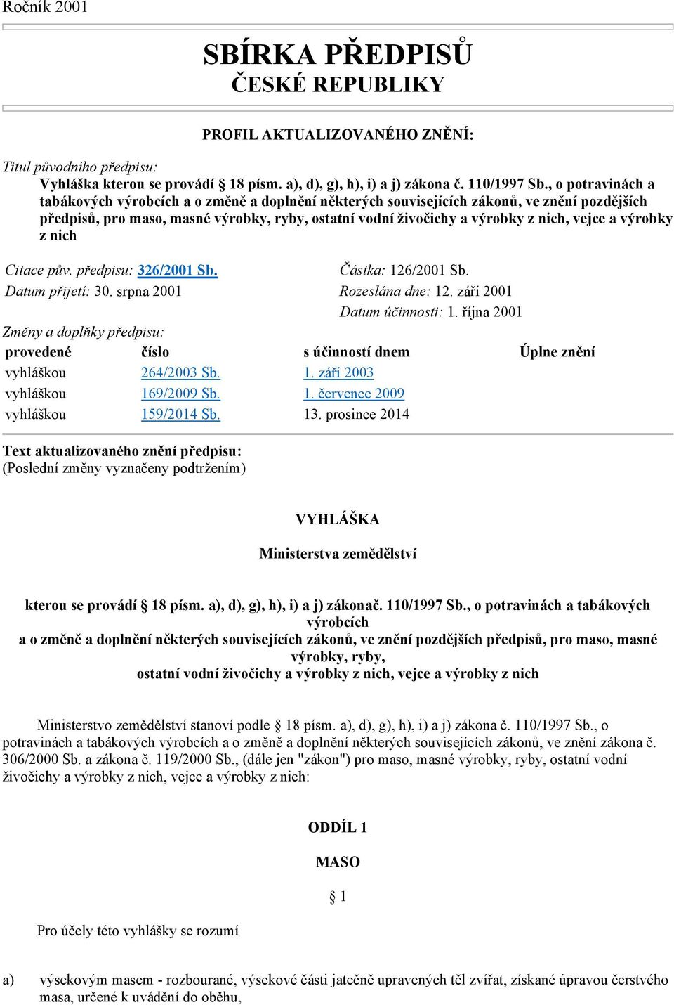 vejce a výrobky z nich Citace pův. předpisu: 326/2001 Sb. Částka: 126/2001 Sb. Datum přijetí: 30. srpna 2001 Rozeslána dne: 12. září 2001 Datum účinnosti: 1.