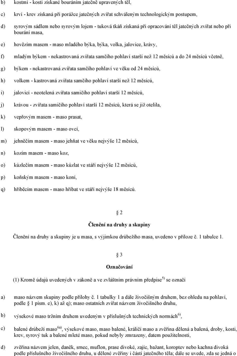 zvířata samčího pohlaví starší než 12 měsíců a do 24 měsíců včetně, býkem - nekastrovaná zvířata samčího pohlaví ve věku od 24 měsíců, volkem - kastrovaná zvířata samčího pohlaví starší než 12