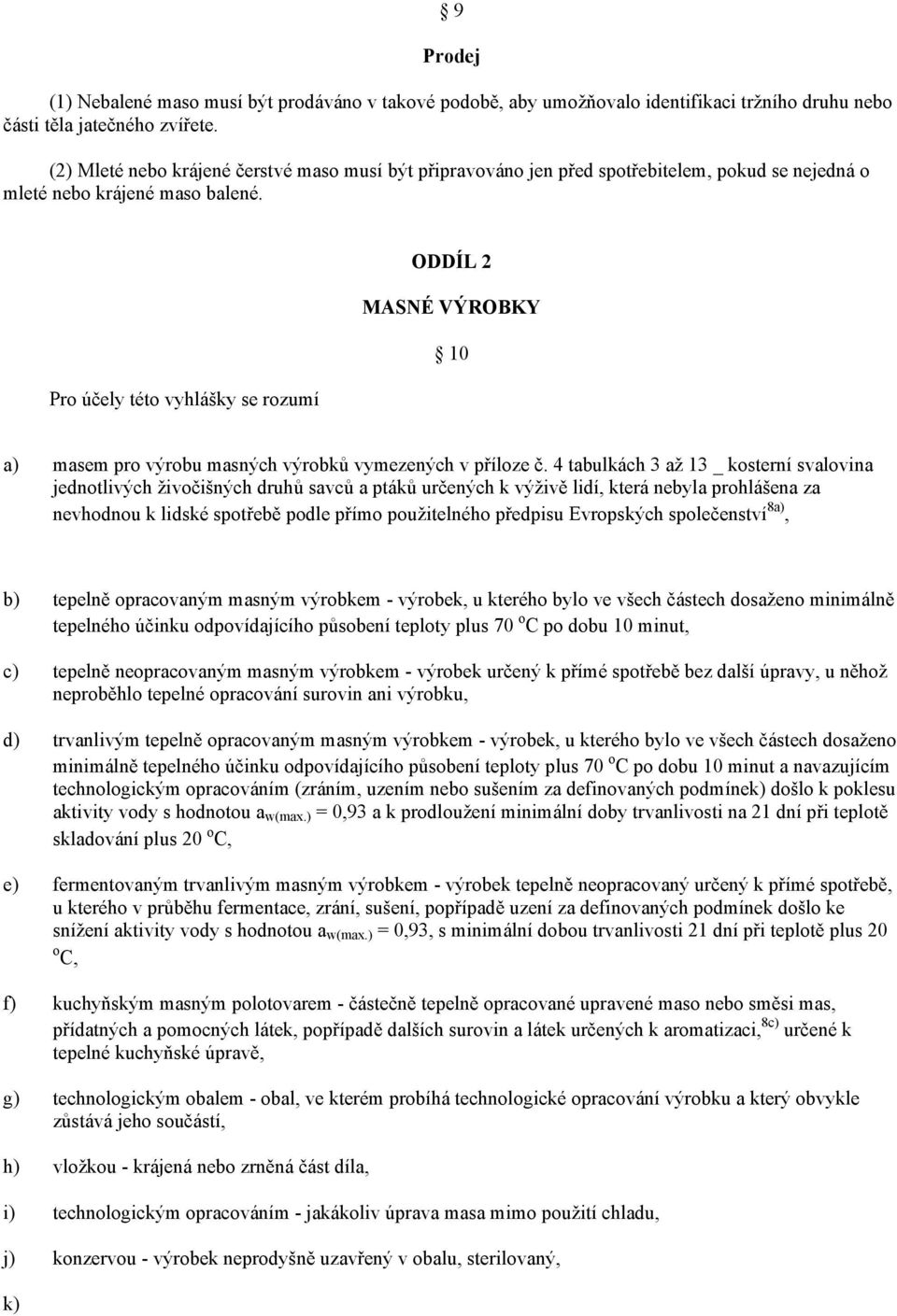 ODDÍL 2 MASNÉ VÝROBKY 10 Pro účely této vyhlášky se rozumí a) masem pro výrobu masných výrobků vymezených v příloze č.