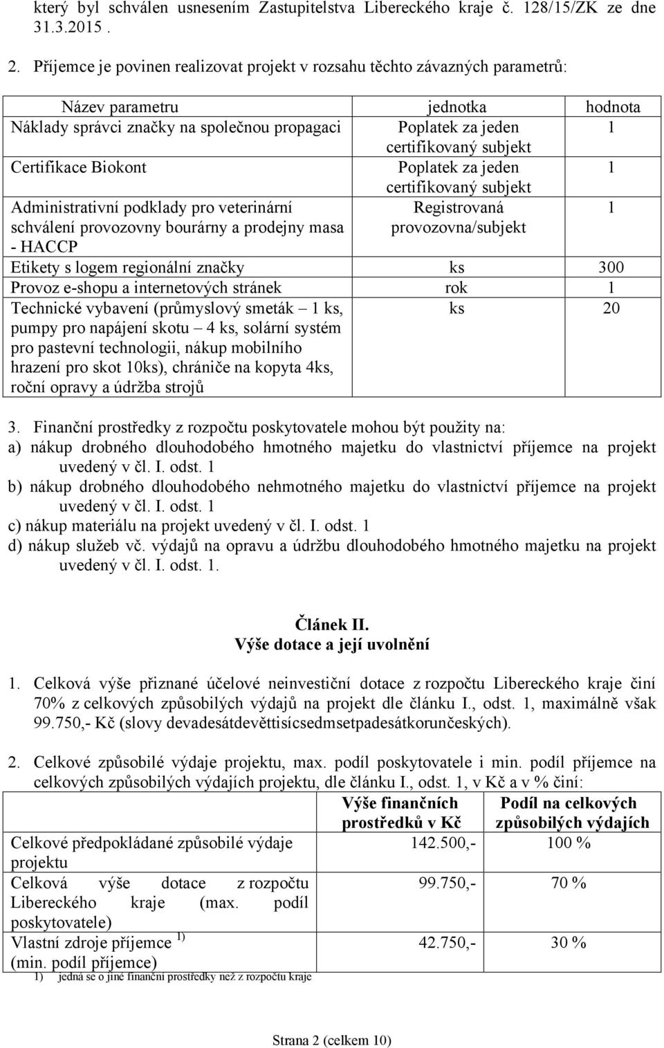 Certifikace Biokont Poplatek za jeden 1 certifikovaný subjekt Administrativní podklady pro veterinární Registrovaná 1 schválení provozovny bourárny a prodejny masa - HACCP provozovna/subjekt Etikety