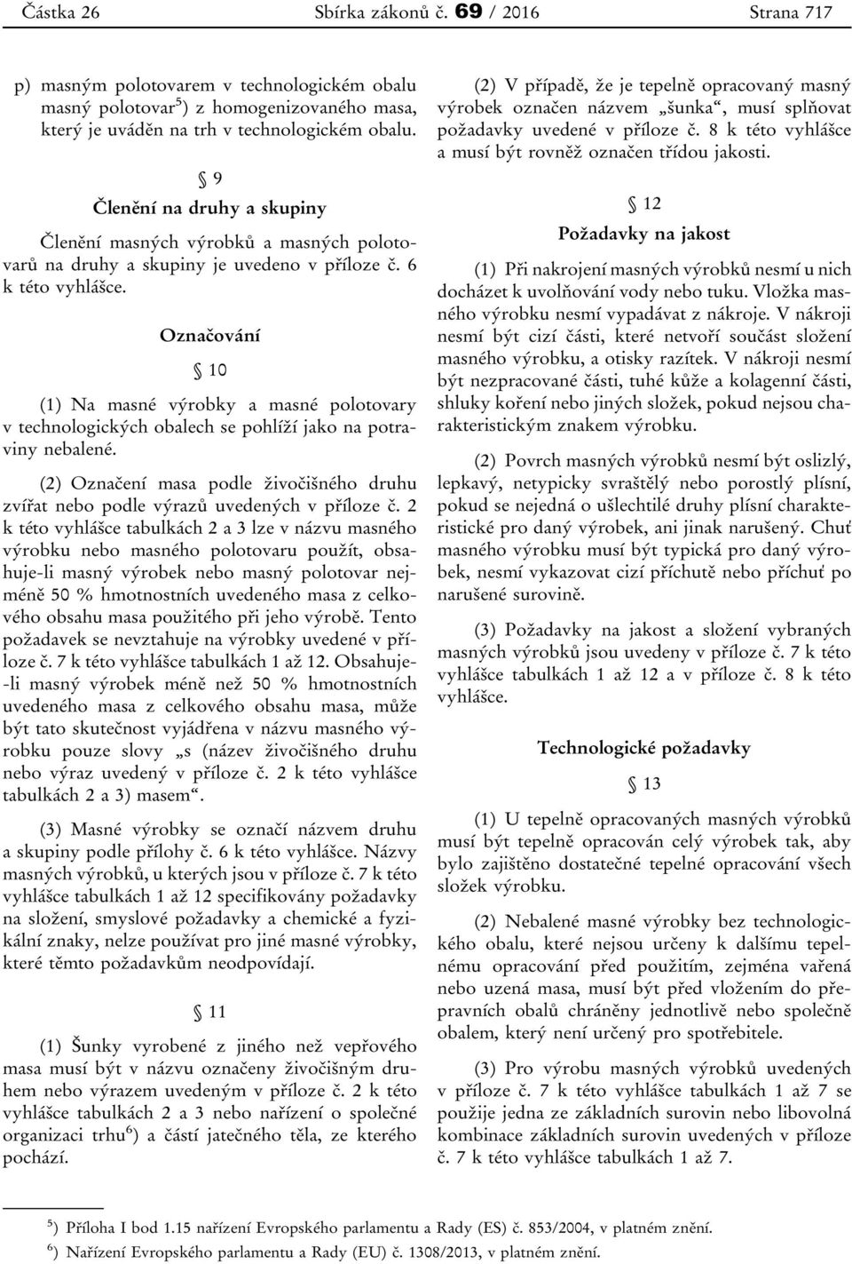 Označování 10 (1) Na masné výrobky a masné polotovary v technologických obalech se pohlíží jako na potraviny nebalené.