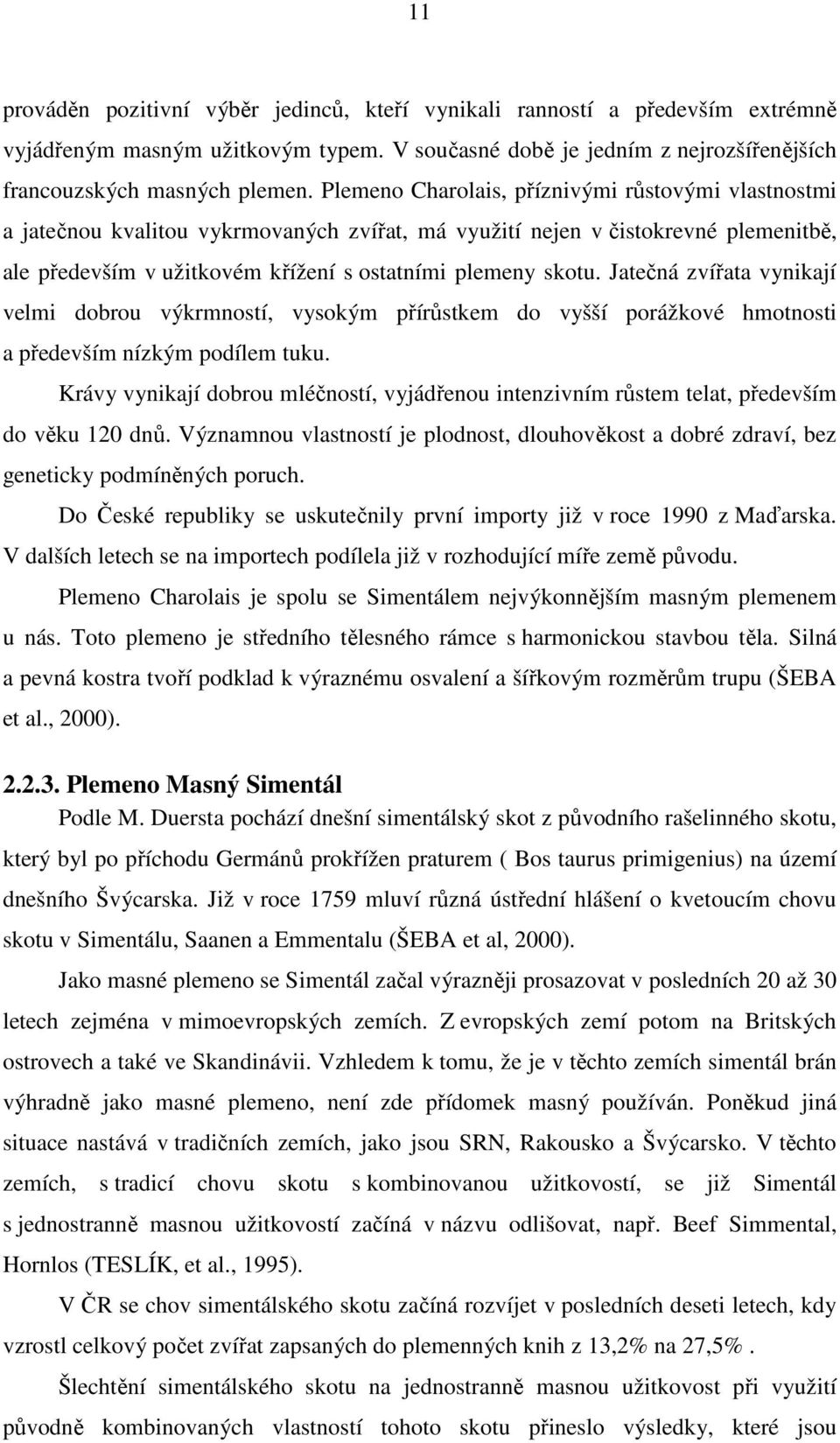 Jatečná zvířata vynikají velmi dobrou výkrmností, vysokým přírůstkem do vyšší porážkové hmotnosti a především nízkým podílem tuku.