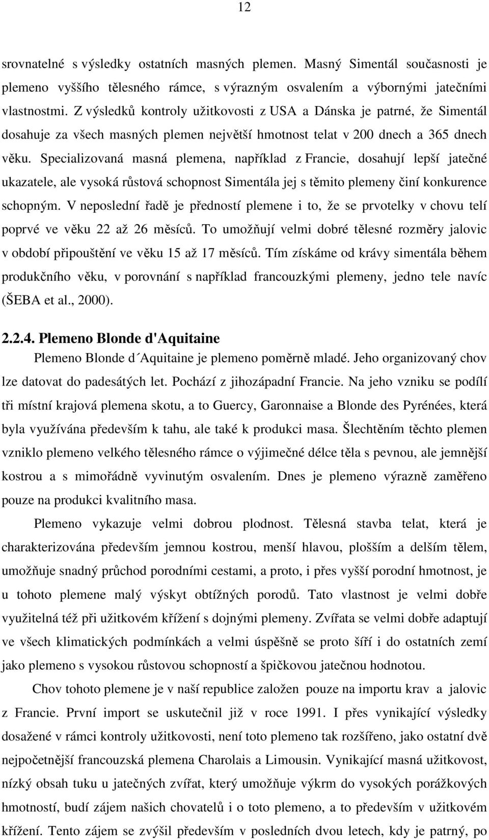 Specializovaná masná plemena, například z Francie, dosahují lepší jatečné ukazatele, ale vysoká růstová schopnost Simentála jej s těmito plemeny činí konkurence schopným.