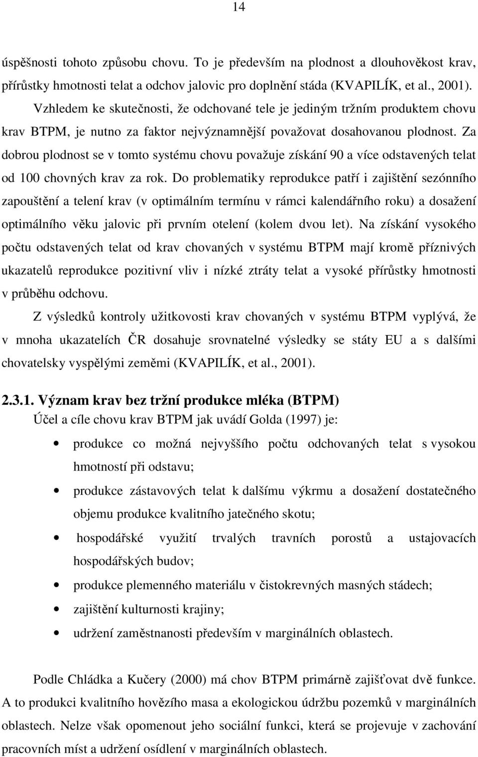 Za dobrou plodnost se v tomto systému chovu považuje získání 90 a více odstavených telat od 100 chovných krav za rok.