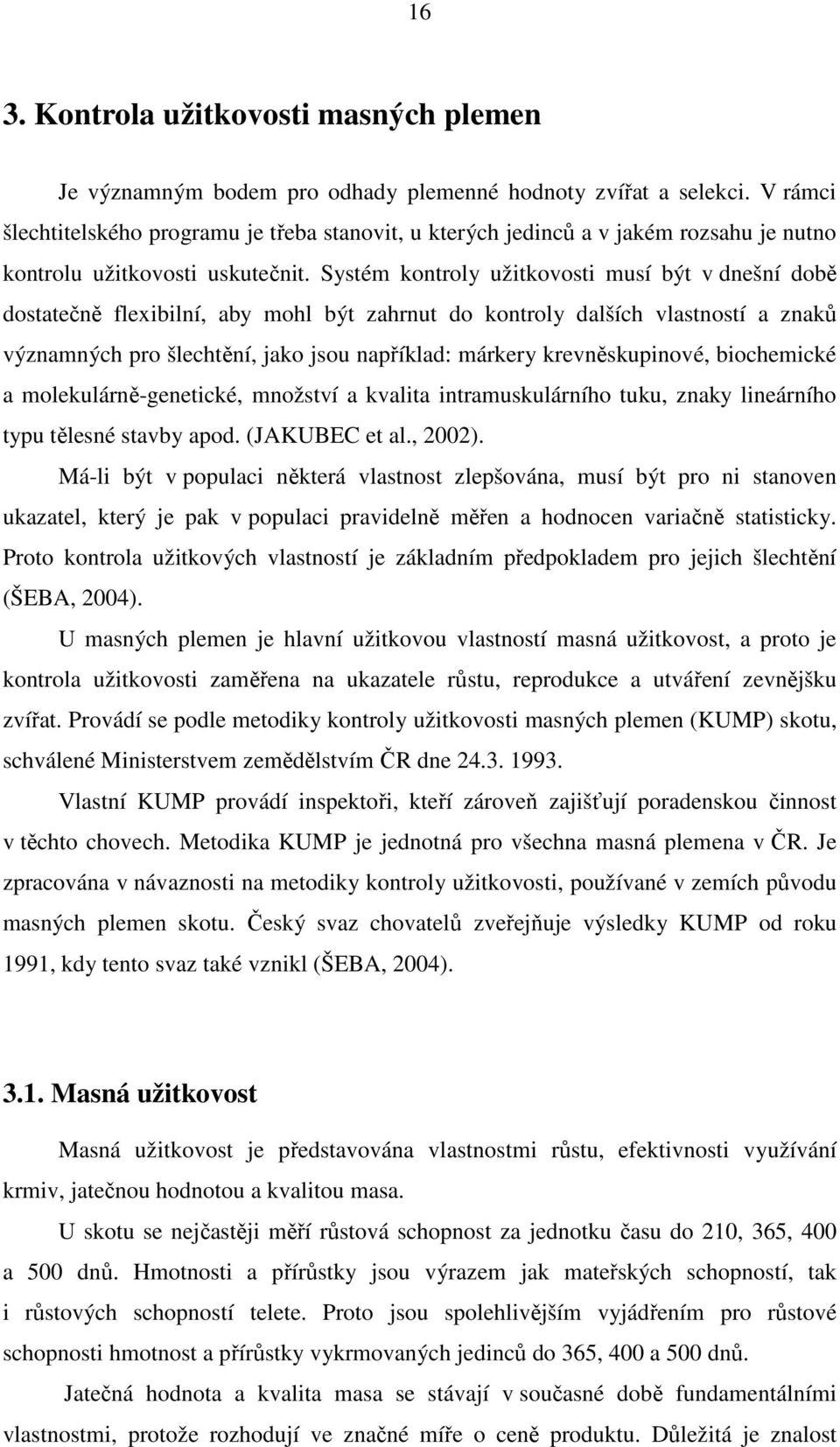 Systém kontroly užitkovosti musí být v dnešní době dostatečně flexibilní, aby mohl být zahrnut do kontroly dalších vlastností a znaků významných pro šlechtění, jako jsou například: márkery