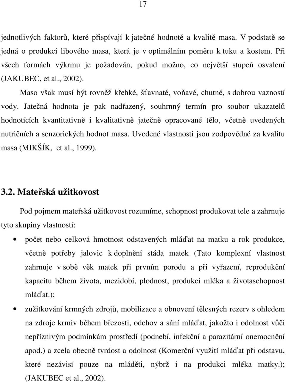 Jatečná hodnota je pak nadřazený, souhrnný termín pro soubor ukazatelů hodnotících kvantitativně i kvalitativně jatečně opracované tělo, včetně uvedených nutričních a senzorických hodnot masa.