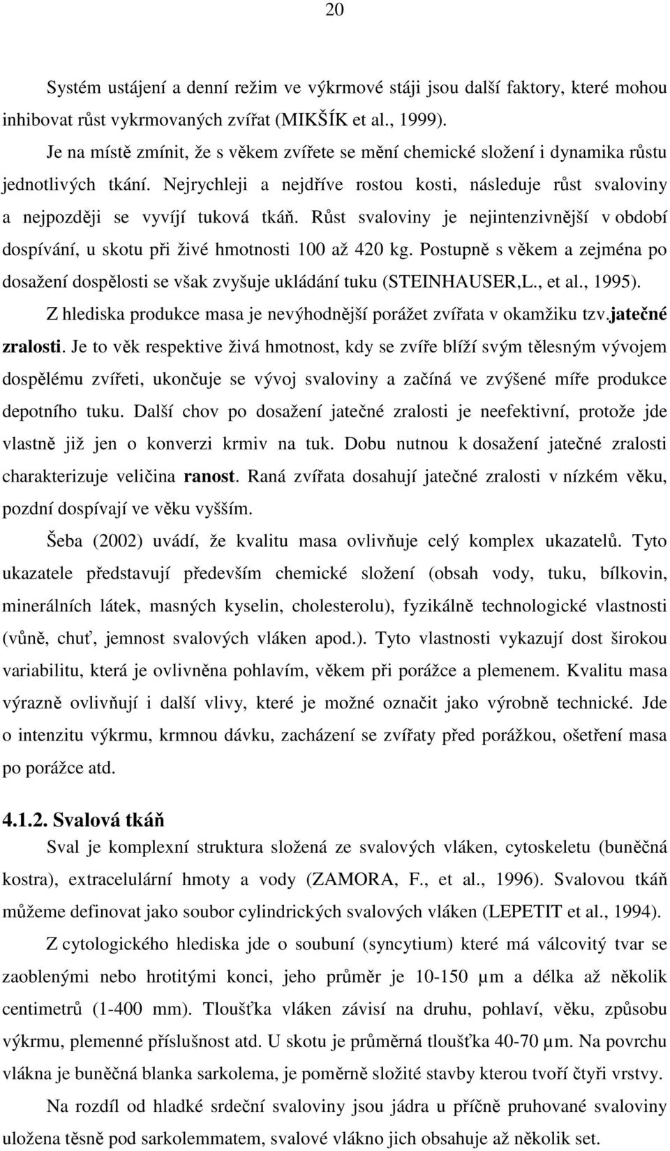 Růst svaloviny je nejintenzivnější v období dospívání, u skotu při živé hmotnosti 100 až 420 kg. Postupně s věkem a zejména po dosažení dospělosti se však zvyšuje ukládání tuku (STEINHAUSER,L., et al.