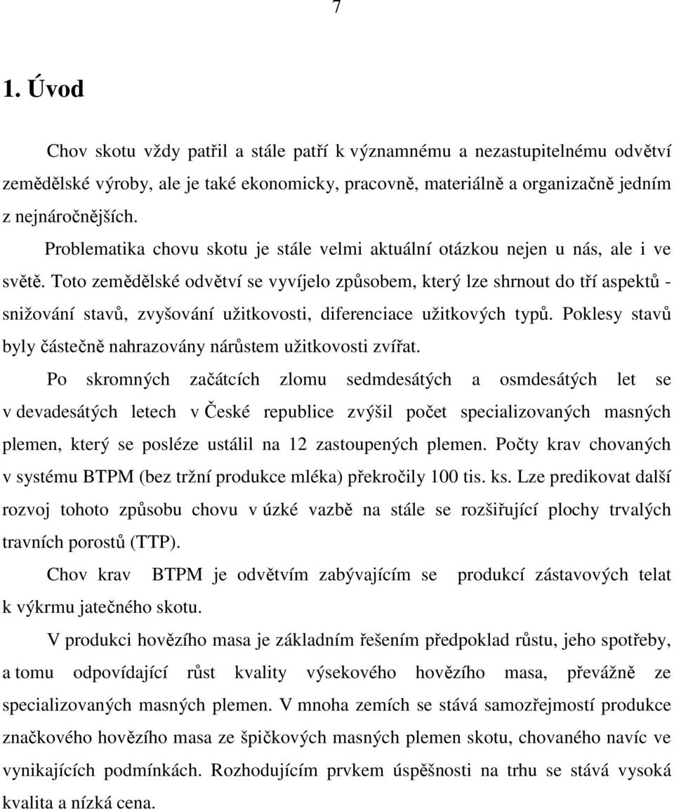 Toto zemědělské odvětví se vyvíjelo způsobem, který lze shrnout do tří aspektů - snižování stavů, zvyšování užitkovosti, diferenciace užitkových typů.