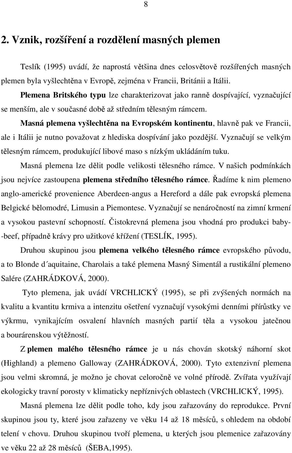 Masná plemena vyšlechtěna na Evropském kontinentu, hlavně pak ve Francii, ale i Itálii je nutno považovat z hlediska dospívání jako pozdější.