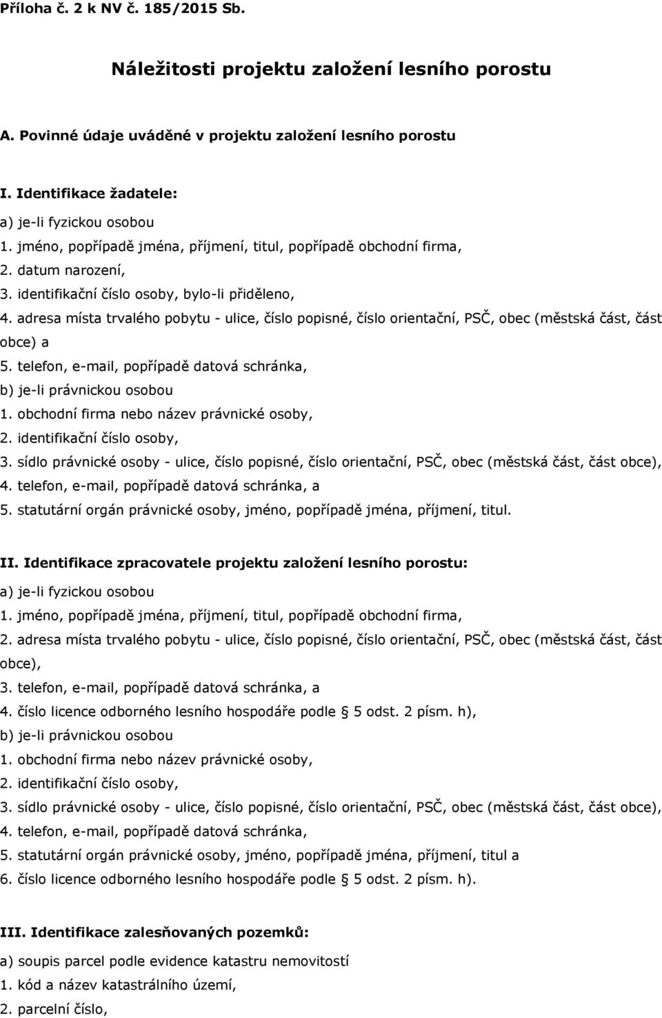 adresa místa trvalého pobytu - ulice, číslo popisné, číslo orientační, PSČ, obec (městská část, část obce) a 5. telefon, e-mail, popřípadě datová schránka, b) je-li právnickou osobou 1.