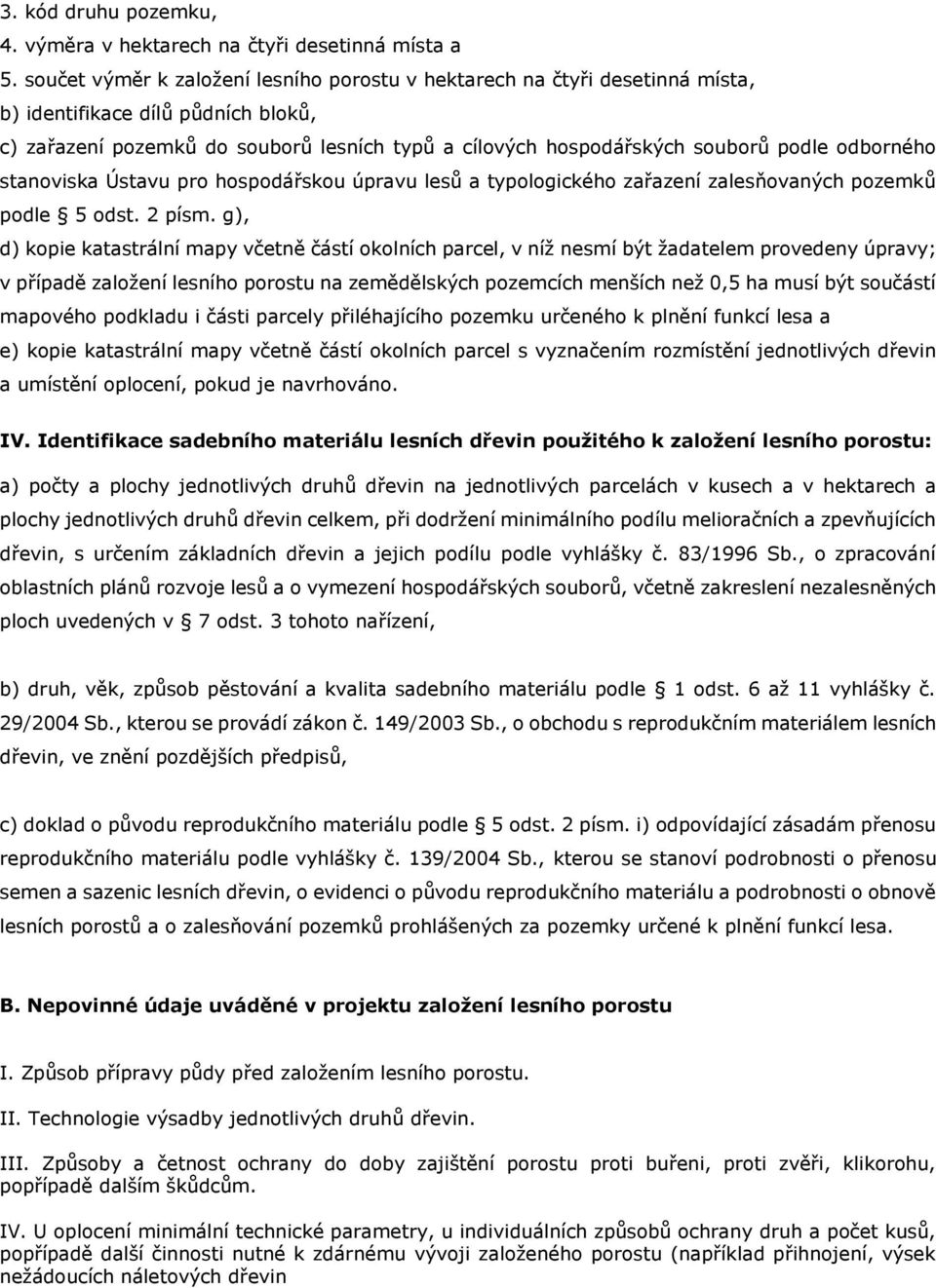 odborného stanoviska Ústavu pro hospodářskou úpravu lesů a typologického zařazení zalesňovaných pozemků podle 5 odst. 2 písm.