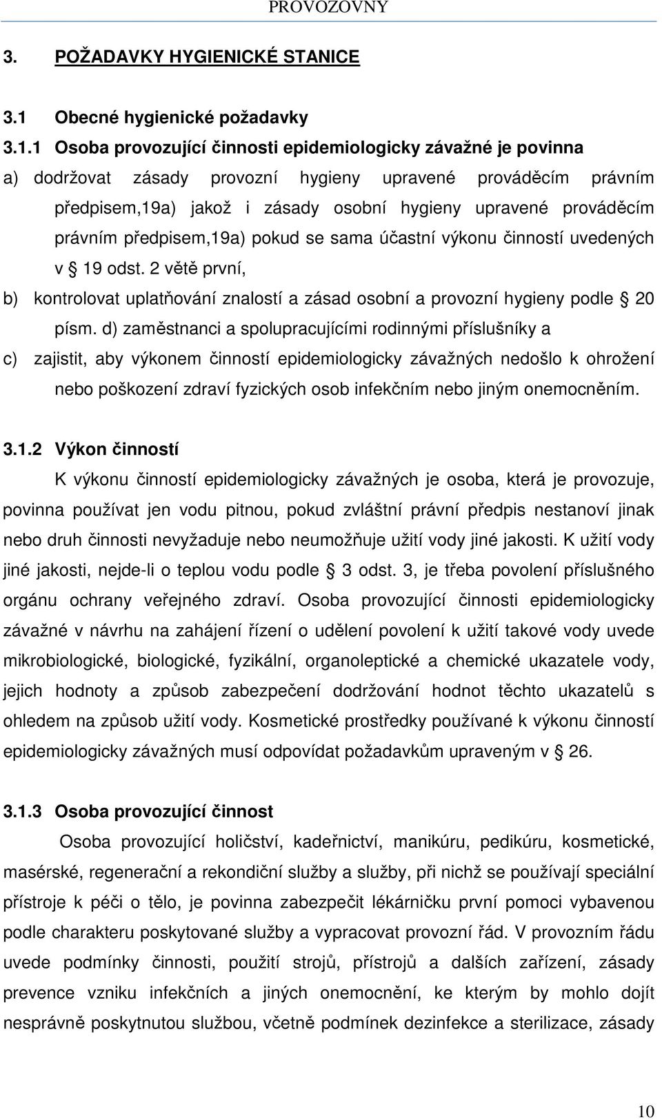 1 Osoba provozující činnosti epidemiologicky závažné je povinna a) dodržovat zásady provozní hygieny upravené prováděcím právním předpisem,19a) jakož i zásady osobní hygieny upravené prováděcím