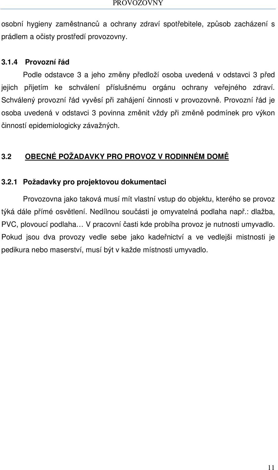 Schválený provozní řád vyvěsí při zahájení činnosti v provozovně. Provozní řád je osoba uvedená v odstavci 3 povinna změnit vždy při změně podmínek pro výkon činností epidemiologicky závažných. 3.2 OBECNÉ POŽADAVKY PRO PROVOZ V RODINNÉM DOMĚ 3.