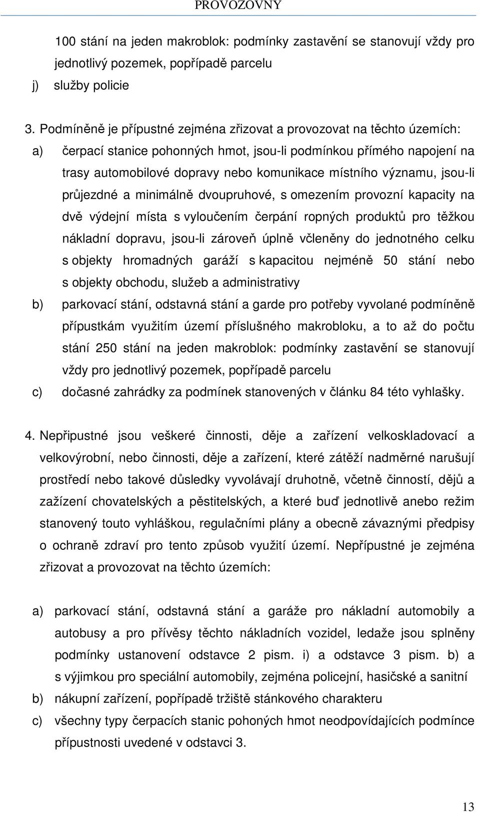 významu, jsou-li průjezdné a minimálně dvoupruhové, s omezením provozní kapacity na dvě výdejní místa s vyloučením čerpání ropných produktů pro těžkou nákladní dopravu, jsou-li zároveň úplně včleněny