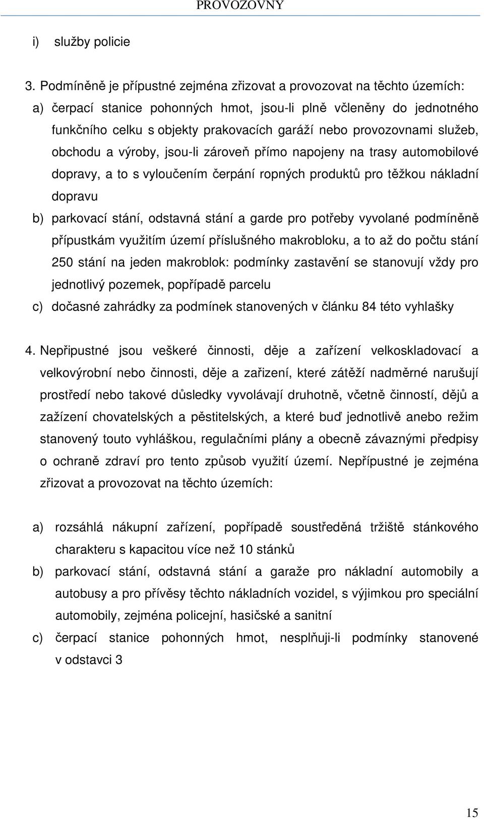 provozovnami služeb, obchodu a výroby, jsou-li zároveň přímo napojeny na trasy automobilové dopravy, a to s vyloučením čerpání ropných produktů pro těžkou nákladní dopravu b) parkovací stání,