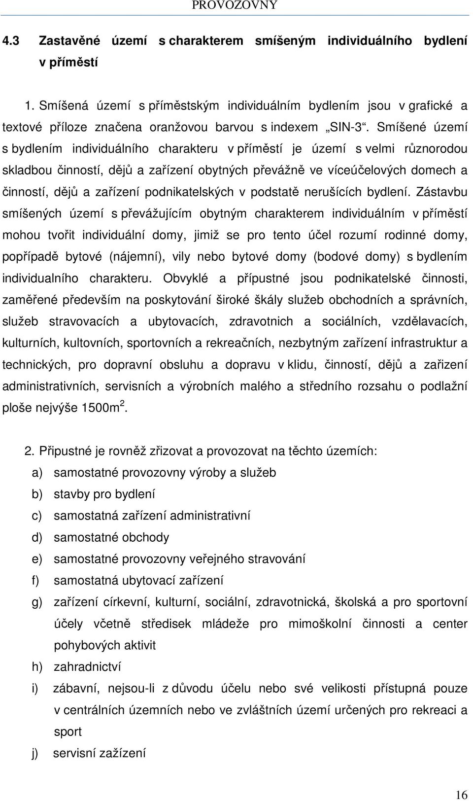 Smíšené území s bydlením individuálního charakteru v příměstí je území s velmi různorodou skladbou činností, dějů a zařízení obytných převážně ve víceúčelových domech a činností, dějů a zařízení