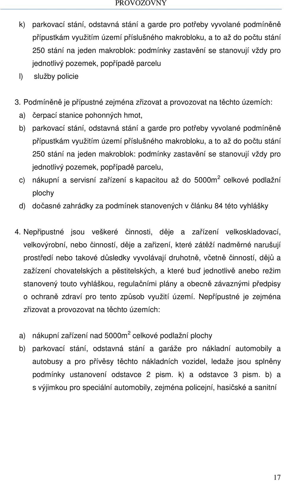 Podmíněně je přípustné zejména zřizovat a provozovat na těchto územích: a) čerpací stanice pohonných hmot, b) parkovací stání, odstavná stání a garde pro potřeby vyvolané podmíněně přípustkám