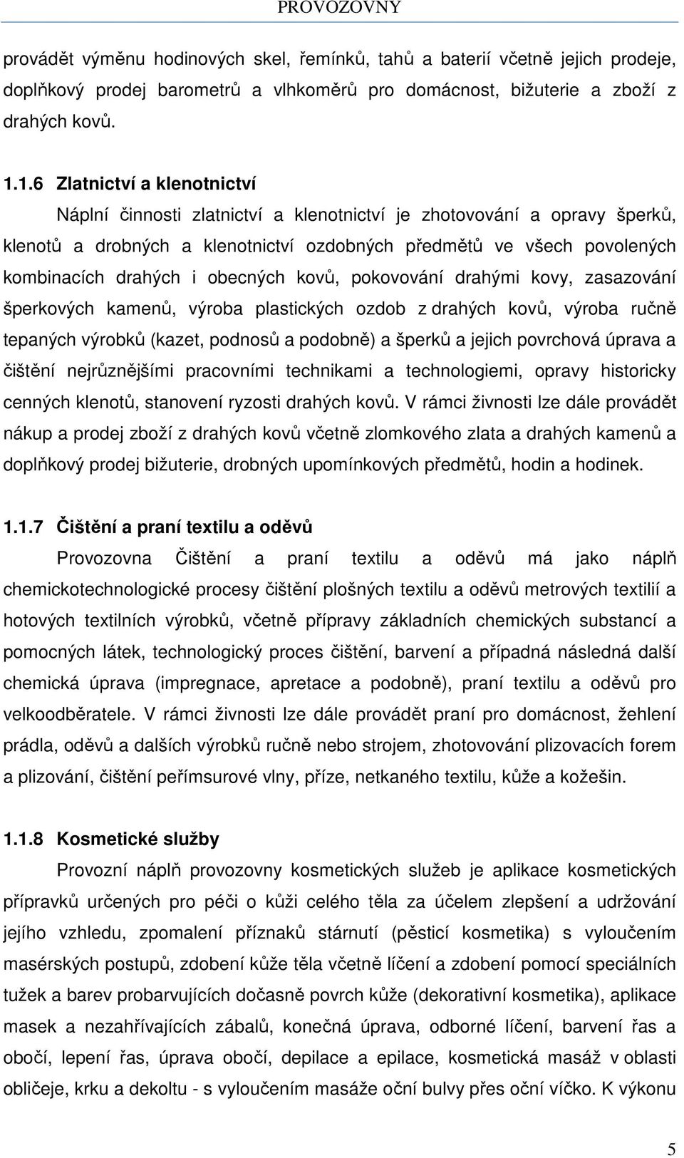 obecných kovů, pokovování drahými kovy, zasazování šperkových kamenů, výroba plastických ozdob z drahých kovů, výroba ručně tepaných výrobků (kazet, podnosů a podobně) a šperků a jejich povrchová