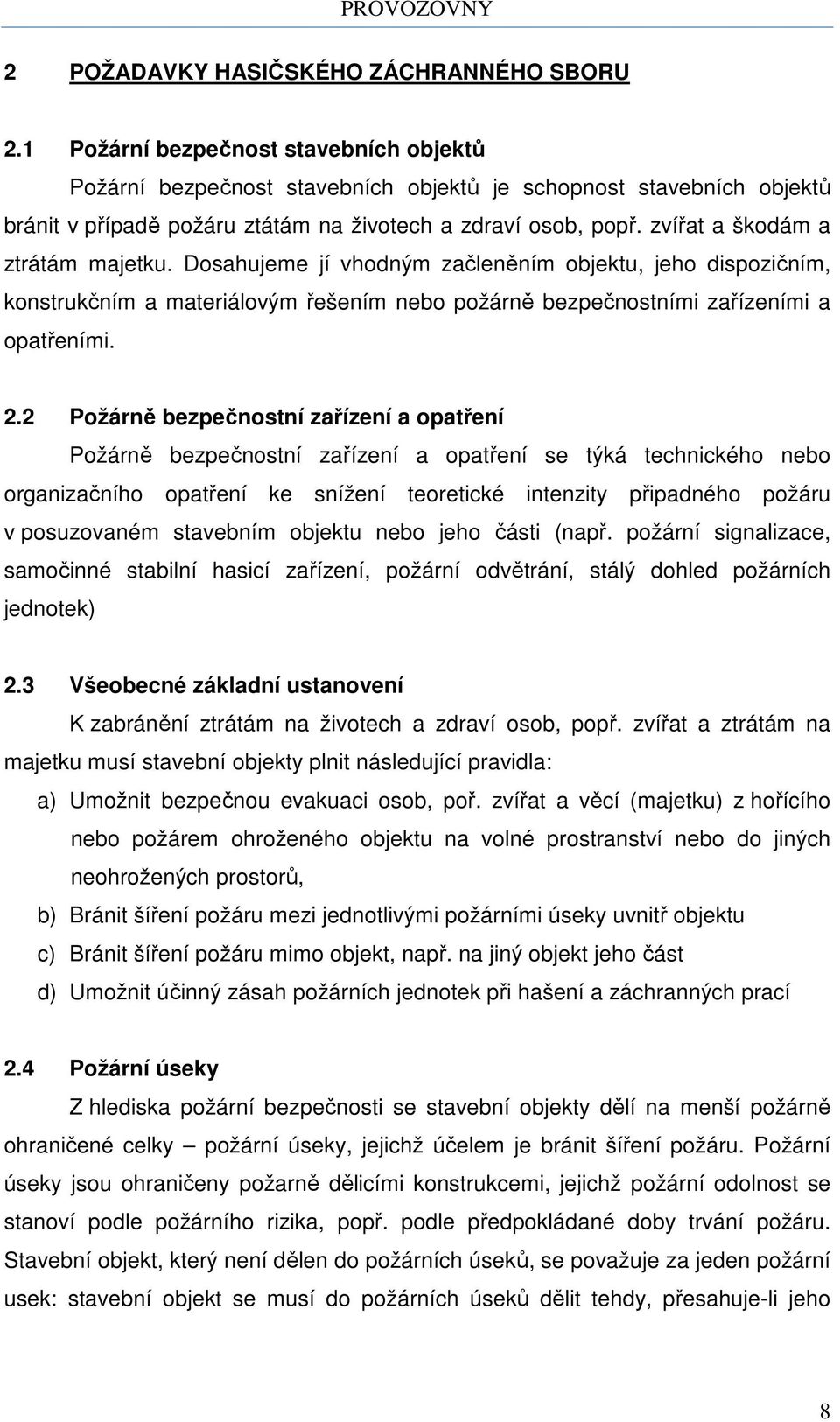 zvířat a škodám a ztrátám majetku. Dosahujeme jí vhodným začleněním objektu, jeho dispozičním, konstrukčním a materiálovým řešením nebo požárně bezpečnostními zařízeními a opatřeními. 2.