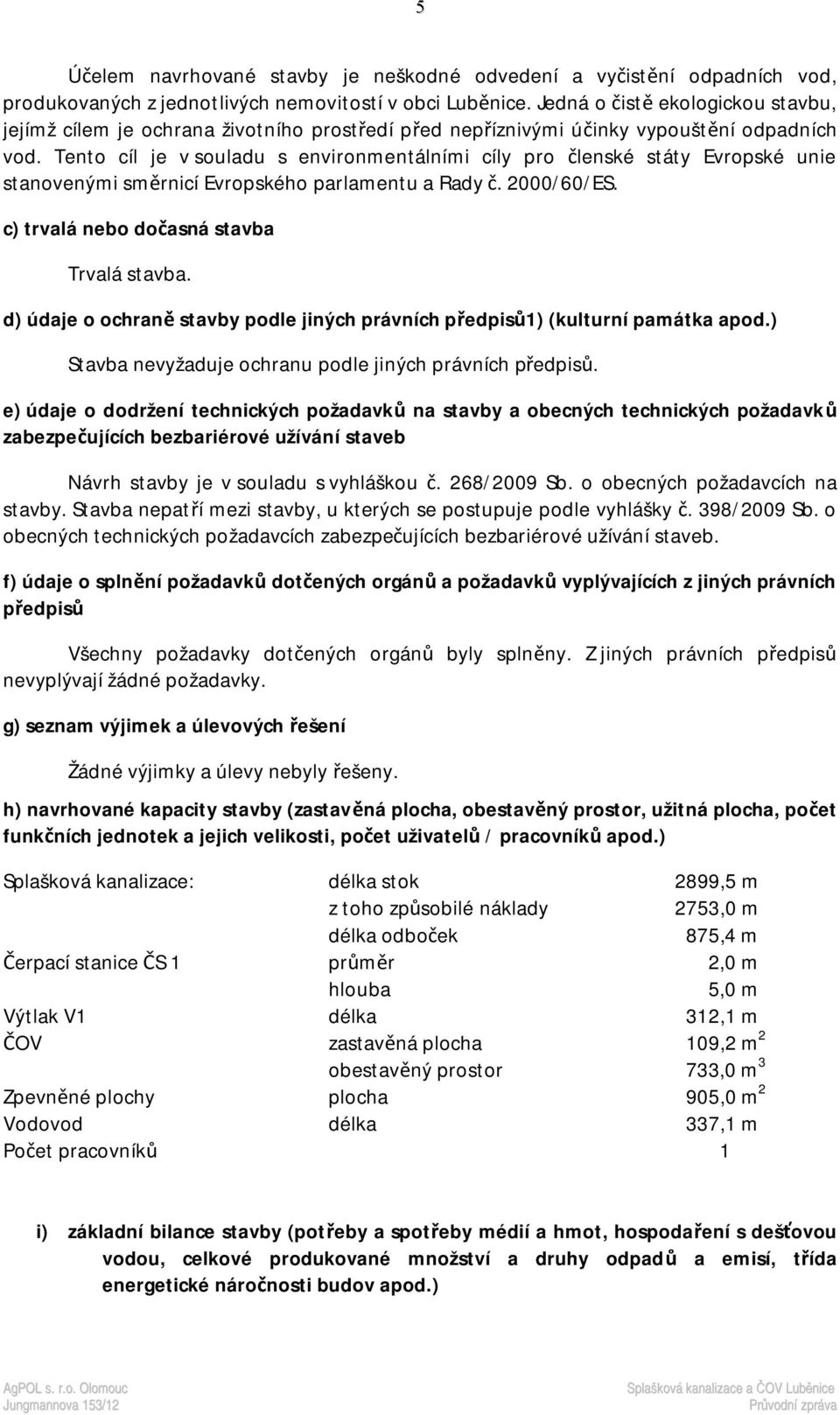 Tento cíl je v souladu s environmentálními cíly pro členské státy Evropské unie stanovenými směrnicí Evropského parlamentu a Rady č. 2000/60/ES. c) trvalá nebo dočasná stavba Trvalá stavba.