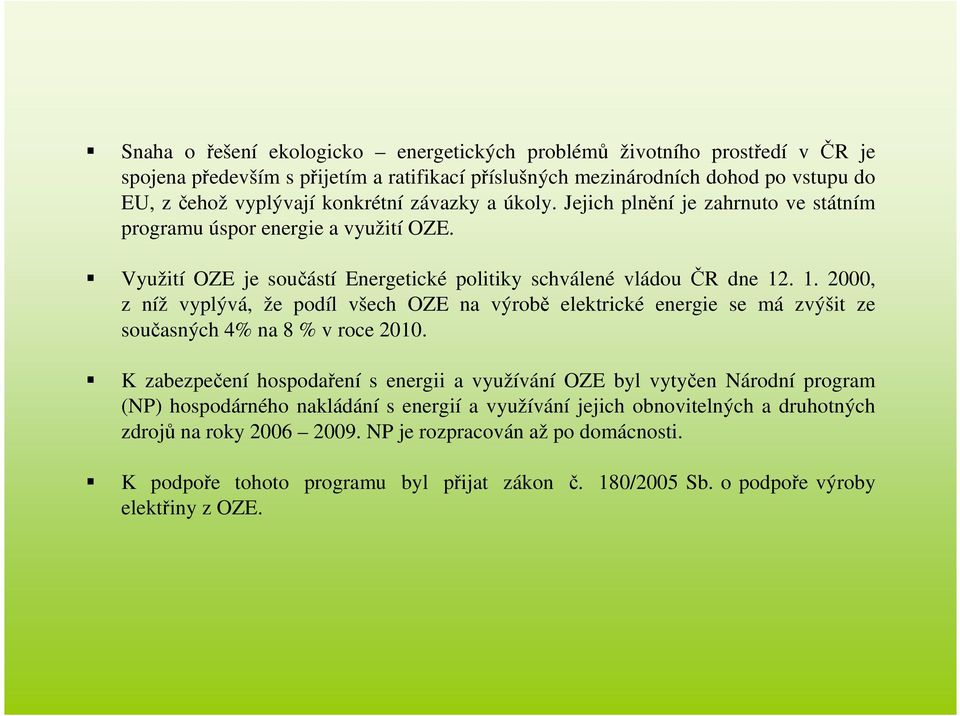 . 1. 2000, z níž vyplývá, že podíl všech OZE na výrobě elektrické energie se má zvýšit ze současných 4% na 8 % v roce 2010.