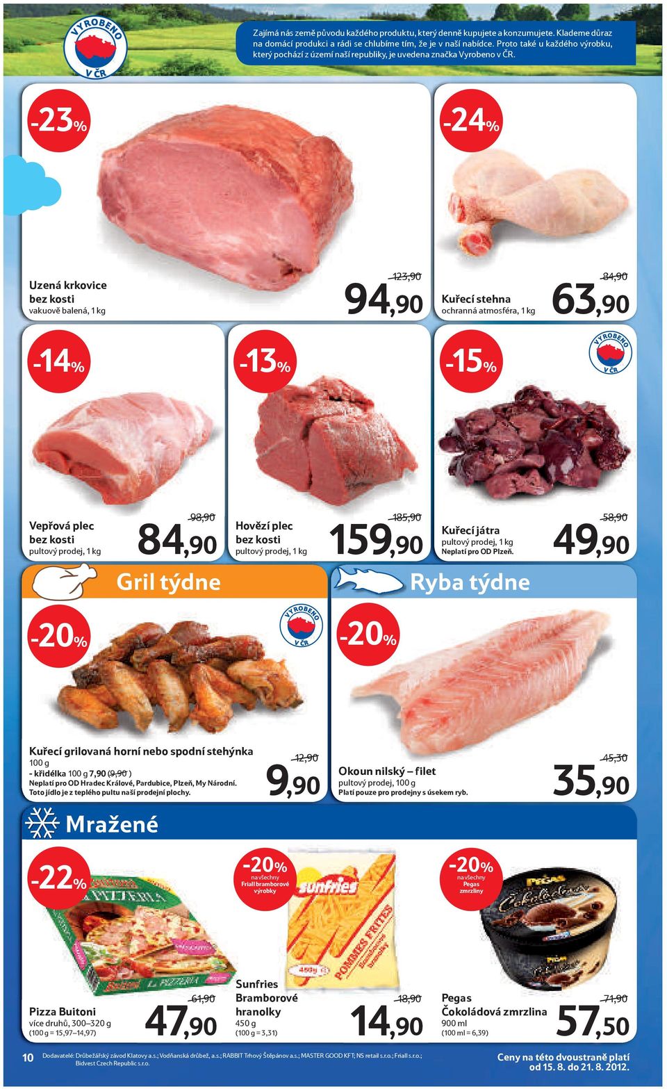-23% -24% Uzená krkovice bez kosti vakuově balená, 1 kg 123,90 94,90 Kuřecí stehna ochranná atmosféra, 1 kg 84,90 63,90-14% -13% -15% Vepřová plec bez kosti pultový prodej, 1 kg 98,90 84,90 Hovězí