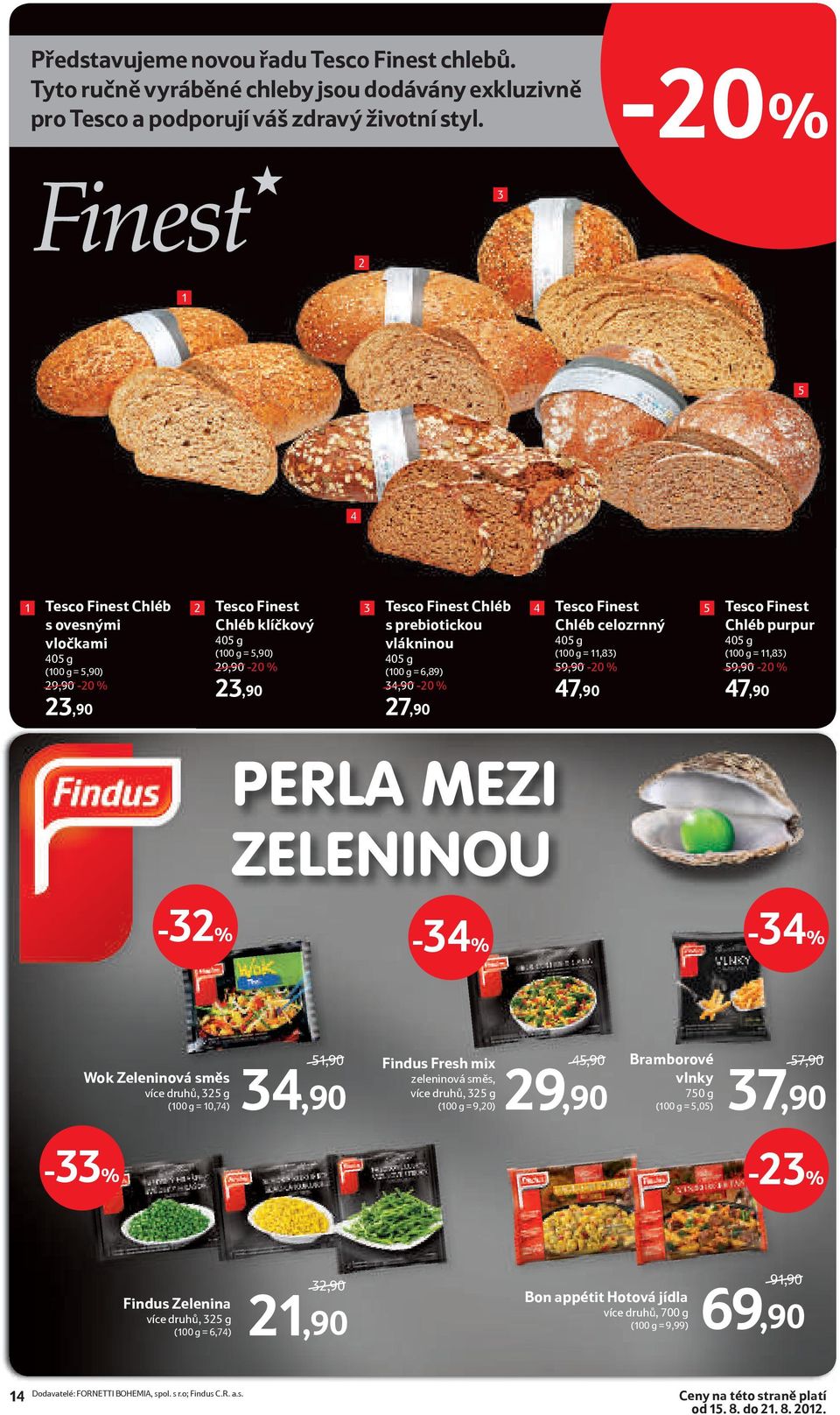 vlákninou 405 g (100 g = 6,89) 34,90-20 % 27,90 4 Tesco Finest Chléb celozrnný 405 g (100 g = 11,83) 59,90-20 % 47,90 5 Tesco Finest Chléb purpur 405 g (100 g = 11,83) 59,90-20 % 47,90 PERLA MEZI