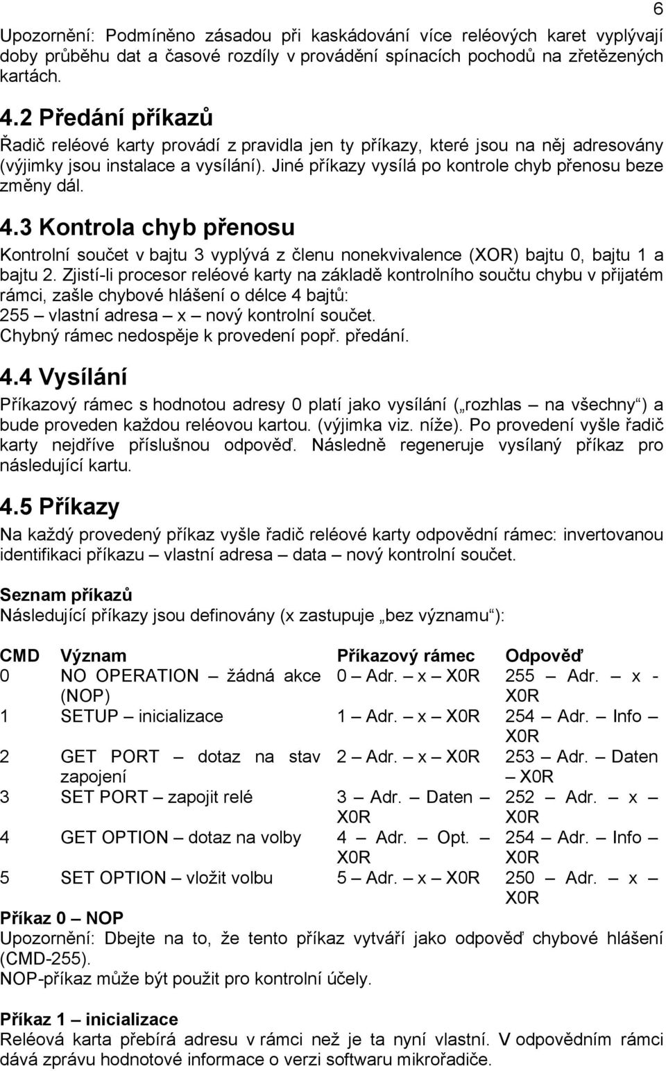 4.3 Kontrola chyb přenosu Kontrolní součet v bajtu 3 vyplývá z členu nonekvivalence (XOR) bajtu 0, bajtu 1 a bajtu 2.