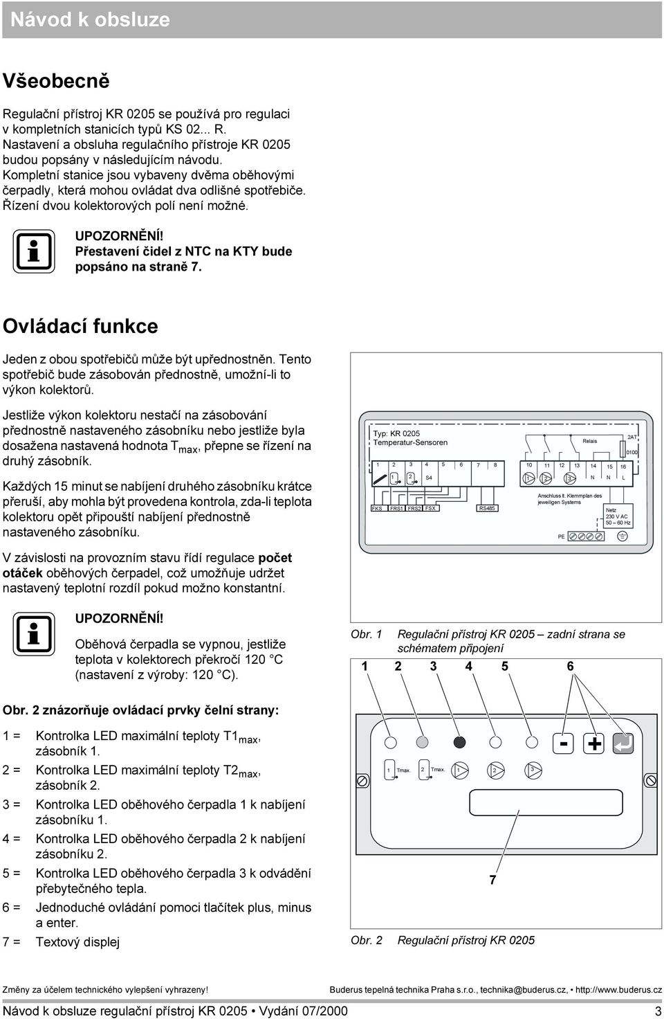 Přestavení čidel z NTC na KTY bude popsáno na straně 7. Ovládací funkce Jeden z obou spotřebičů může být upřednostněn. Tento spotřebič bude zásobován přednostně, umožní-li to výkon kolektorů.