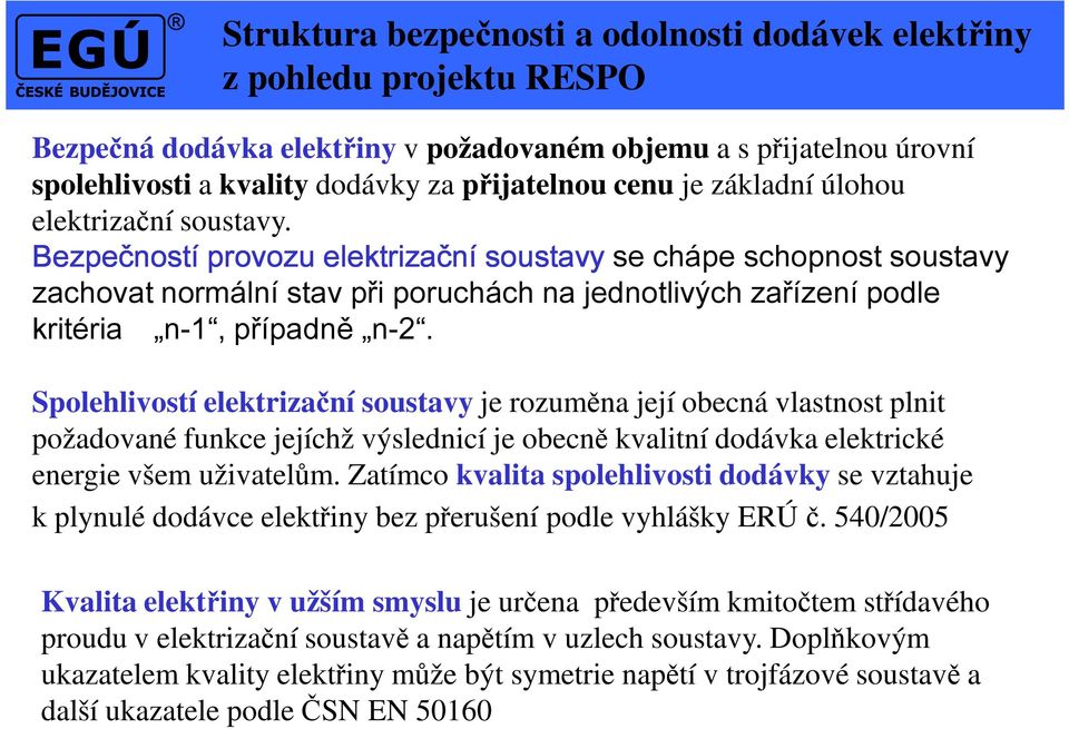 Bezpečností provozu elektrizační soustavy se chápe schopnost soustavy zachovat normální stav při poruchách na jednotlivých zařízení podle kritéria n-1, případně n-2.