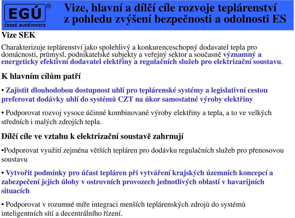 K hlavním cílům patří Zajistit dlouhodobou dostupnost uhlí pro teplárenské systémy a legislativní cestou preferovat dodávky uhlí do systémů CZT na úkor samostatné výroby elektřiny Podporovat rozvoj