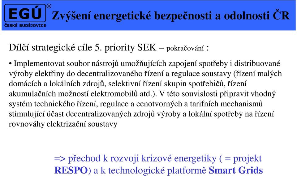 (řízení malých domácích a lokálních zdrojů, selektivní řízení skupin spotřebičů, řízení akumulačních možností elektromobilů atd.).