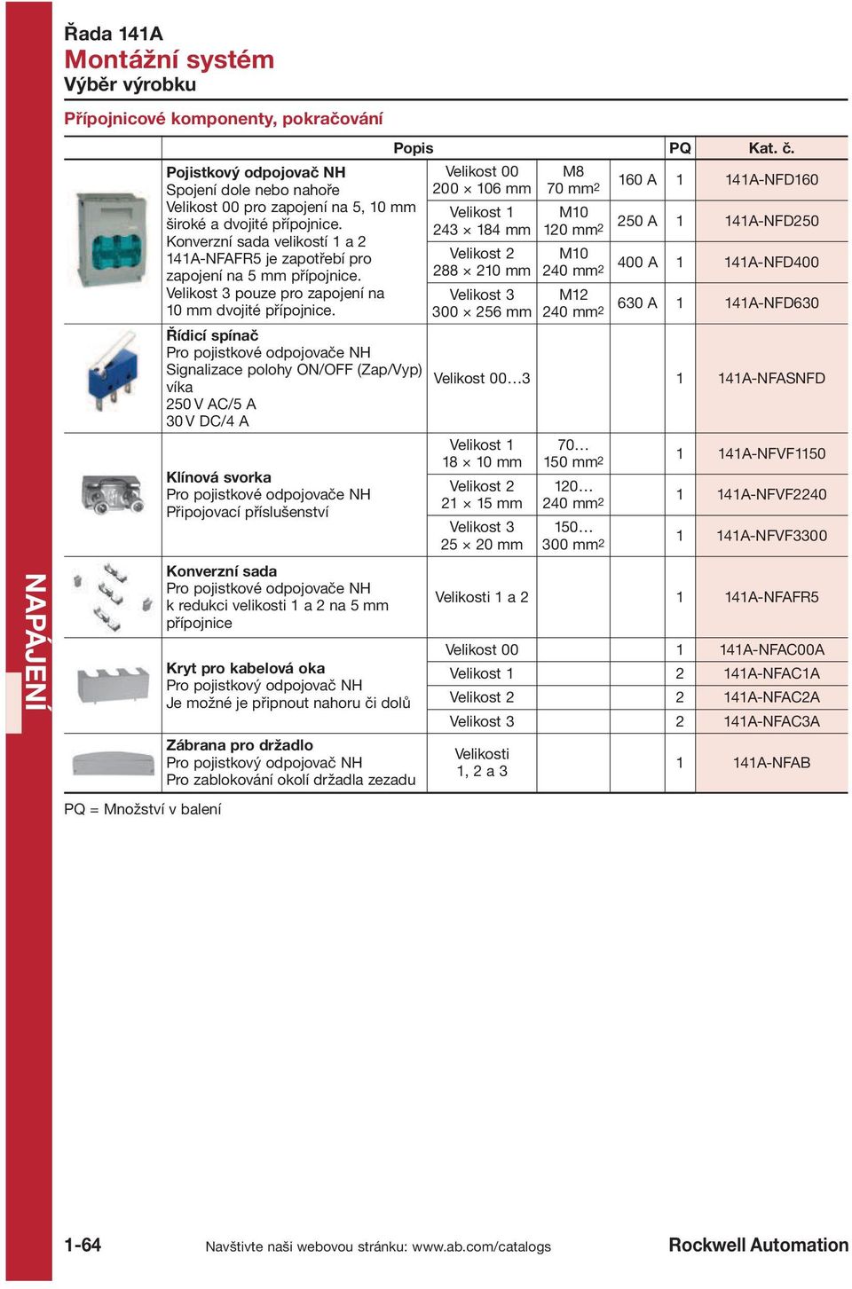 Řídicí spínač Pro pojistkové odpojovače NH Signalizace polohy ON/OFF (Zap/Vyp) víka 250 V AC/5 A 30 V DC/4 A Klínová svorka Pro pojistkové odpojovače NH Připojovací příslušenství Konverzní sada Pro