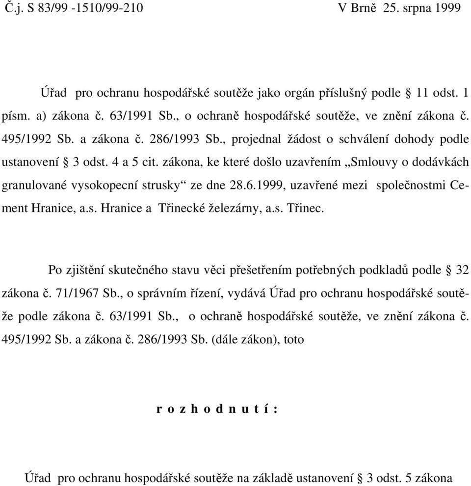 zákona, ke které došlo uzavřením Smlouvy o dodávkách granulované vysokopecní strusky ze dne 28.6.1999, uzavřené mezi společnostmi Cement Hranice, a.s. Hranice a Třineck