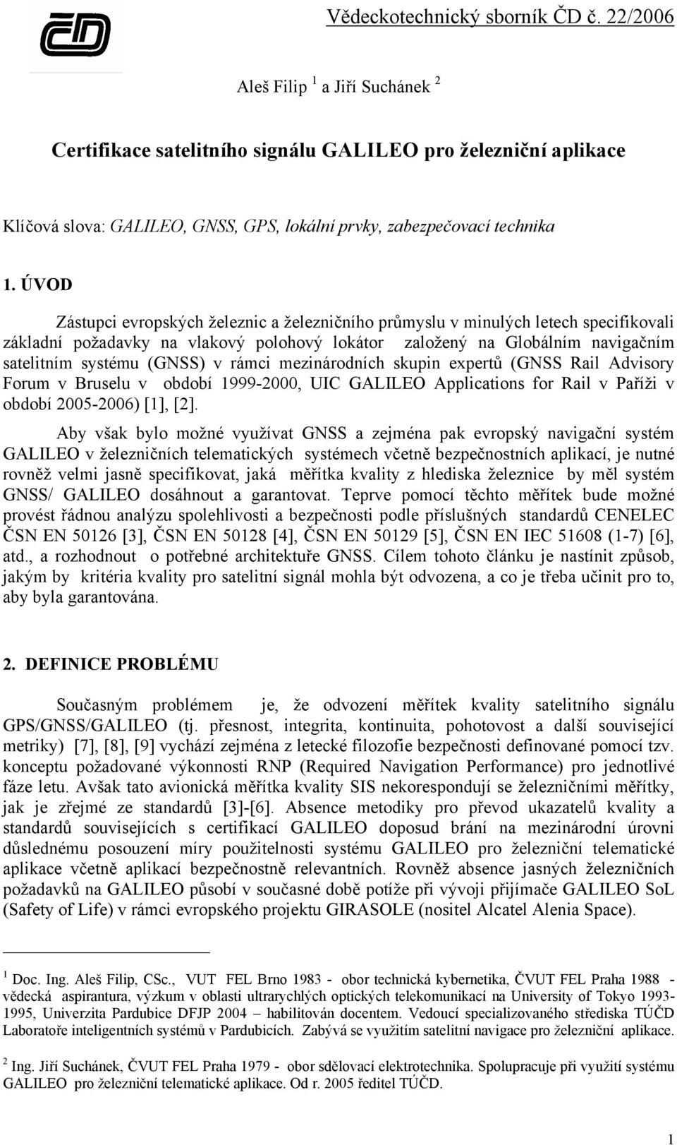 rámci mezinárodních skupin expertů (GNSS Rail Advisory Forum v Bruselu v období 1999-2000, UIC GALILEO Applications for Rail v Paříži v období 2005-2006) [1], [2].