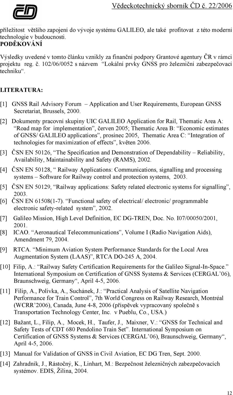 LITERATURA: [1] GNSS Rail Advisory Forum Application and User Requirements, European GNSS Secretariat, Brussels, 2000.