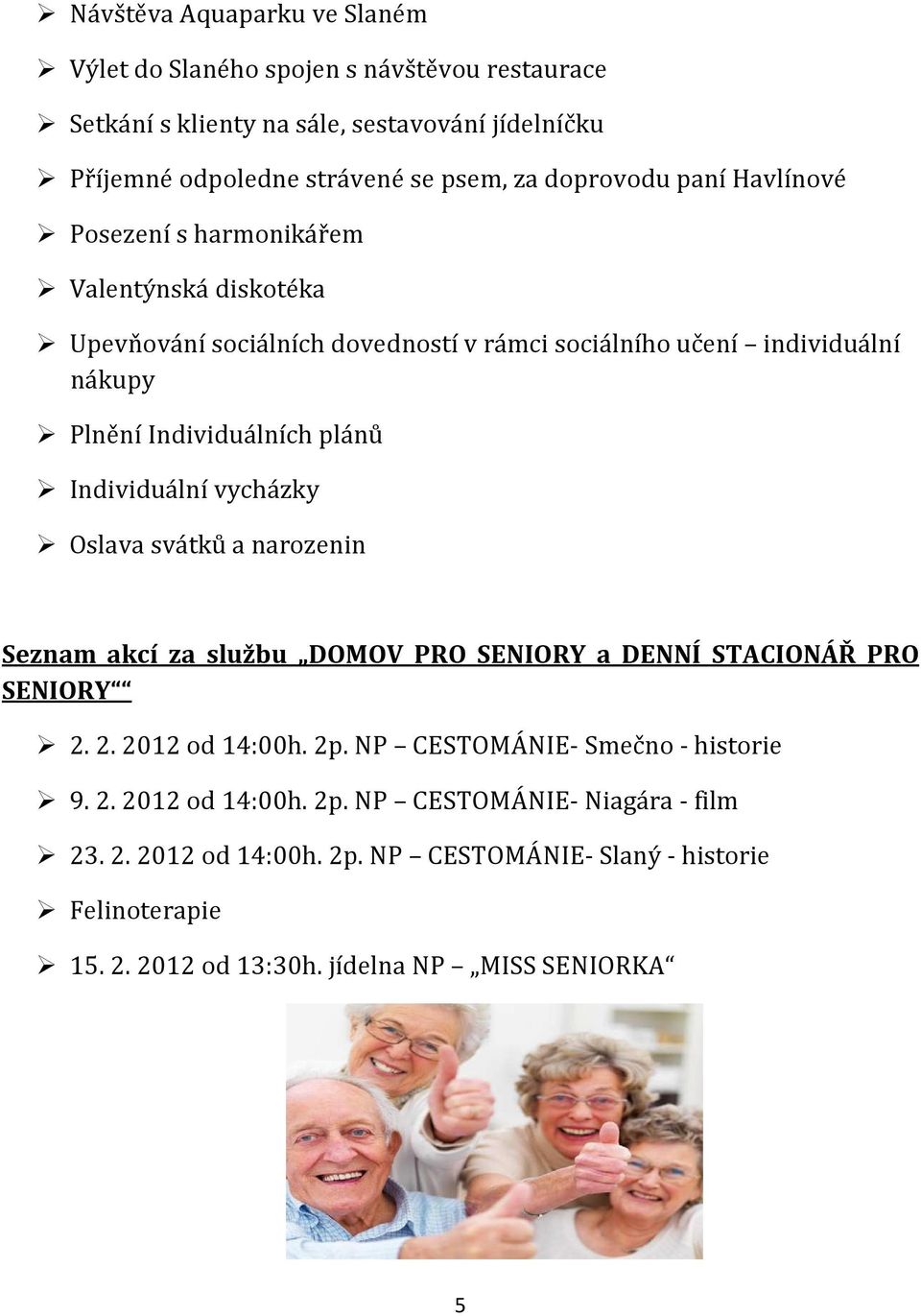 plánů Individuální vycházky Oslava svátků a narozenin Seznam akcí za službu DOMOV PRO SENIORY a DENNÍ STACIONÁŘ PRO SENIORY 2. 2. 2012 od 14:00h. 2p.