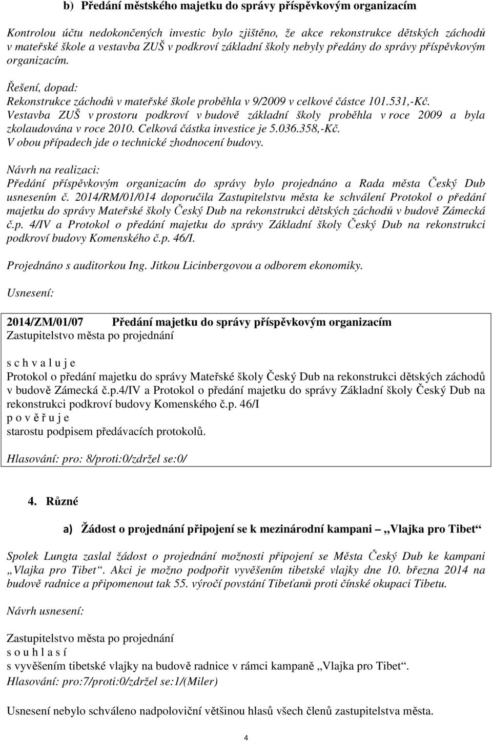 Vestavba ZUŠ v prostoru podkroví v budově základní školy proběhla v roce 2009 a byla zkolaudována v roce 2010. Celková částka investice je 5.036.358,-Kč.