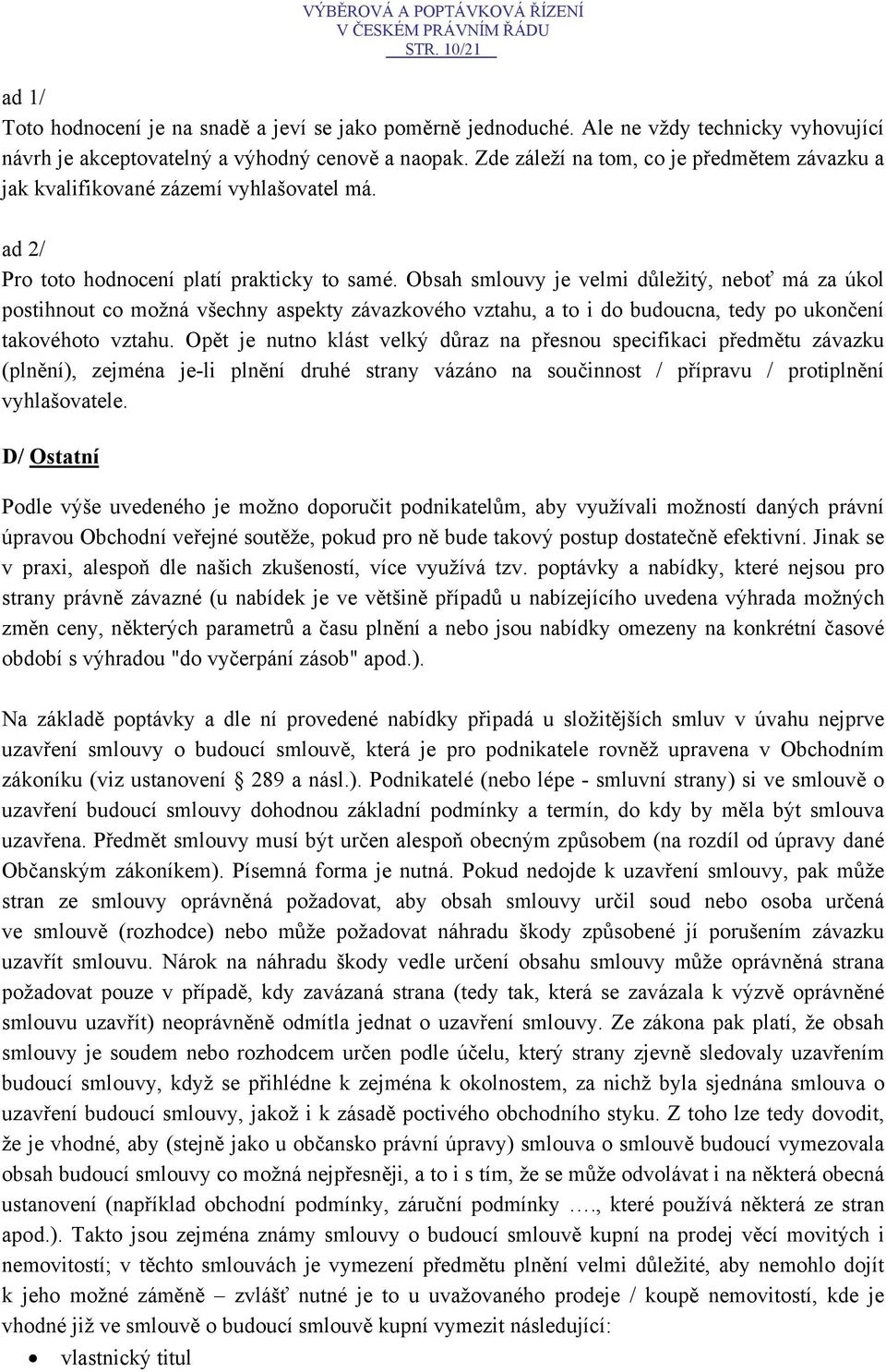 Obsah smlouvy je velmi důležitý, neboť má za úkol postihnout co možná všechny aspekty závazkového vztahu, a to i do budoucna, tedy po ukončení takovéhoto vztahu.