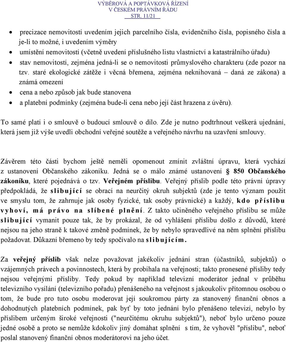 staré ekologické zátěže i věcná břemena, zejména neknihovaná daná ze zákona) a známá omezení cena a nebo způsob jak bude stanovena a platební podmínky (zejména bude-li cena nebo její část hrazena z
