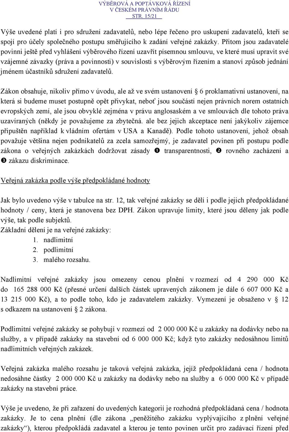 stanoví způsob jednání jménem účastníků sdružení zadavatelů.