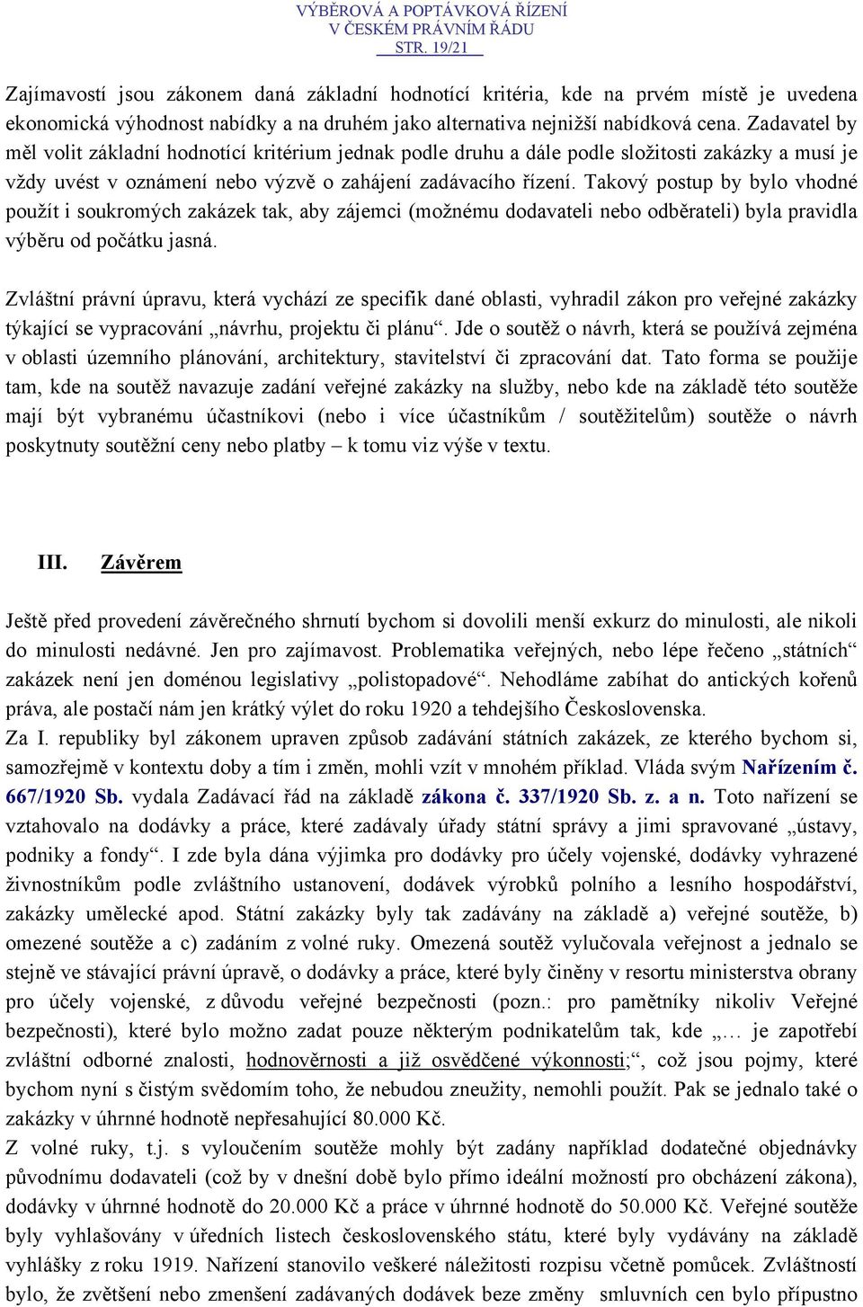 Takový postup by bylo vhodné použít i soukromých zakázek tak, aby zájemci (možnému dodavateli nebo odběrateli) byla pravidla výběru od počátku jasná.
